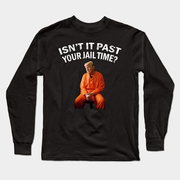 Isn't-it-past-your-jail-time Long Sleeve T-Shirt by SonyaKorobkova